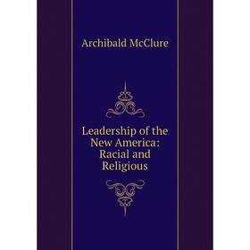 

Книга Leadership of the New America: Racial and Religious