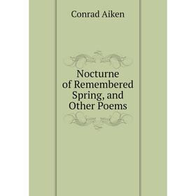 

Книга Nocturne of Remembered Spring, and Other Poems