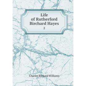 

Книга Life of Rutherford Birchard Hayes 2