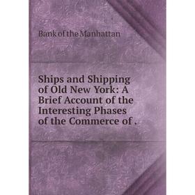 

Книга Ships and Shipping of Old New York: A Brief Account of the Interesting Phases of the Commerce of.