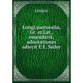 

Книга Longi pastoralia, Gr et Lat, emendavit, adnotationes adiecit EE Seiler