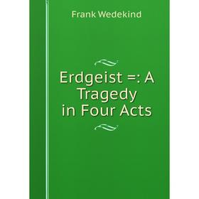 

Книга Erdgeist =: A Tragedy in Four Acts