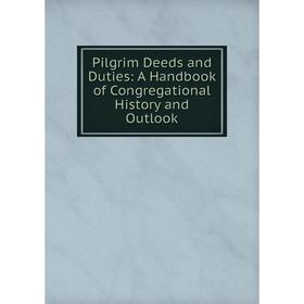 

Книга Pilgrim Deeds and Duties: A Handbook of Congregational History and Outlook