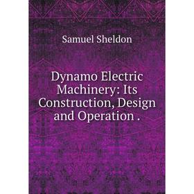 

Книга Dynamo Electric Machinery: Its Construction, Design and Operation.