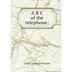 

Книга A B C of the telephone;