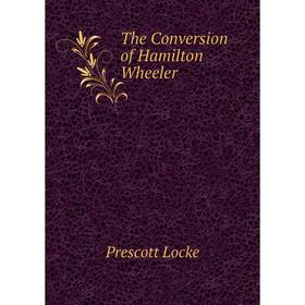 

Книга The Conversion of Hamilton Wheeler