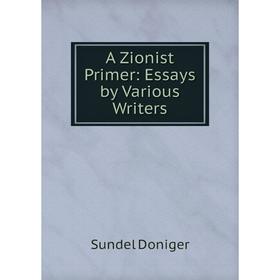 

Книга A Zionist Primer: Essays by Various Writers