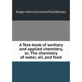 

Книга A Text-book of sanitary and applied chemistry, or, The chemistry of water, air, and food