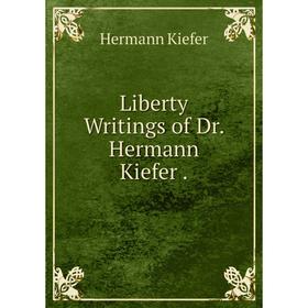 

Книга Liberty Writings of Dr Hermann Kiefer