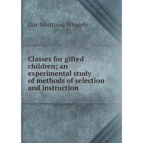 

Книга Classes for gifted children; an experimental study of methods of selection and instruction