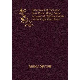 

Книга Chronicles of the Cape Fear River: Being Some Account of Historic Events on the Cape Fear River