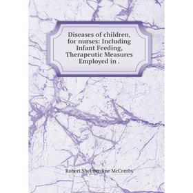 

Книга Diseases of children, for nurses: Including Infant Feeding, Therapeutic Measures Employed in.