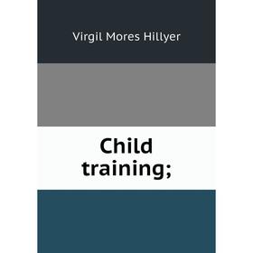

Книга Child training;