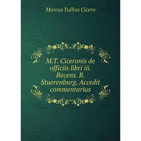 

Книга MT Ciceronis de officiis libri iii Recens R Stuerenburg Accedit commentarius