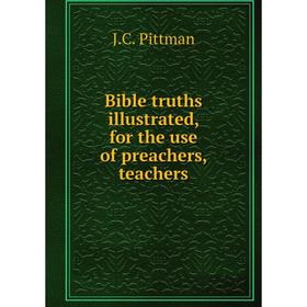 

Книга Bible truths illustrated, for the use of preachers, teachers