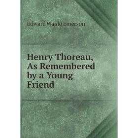 

Книга Henry Thoreau, As Remembered by a Young Friend