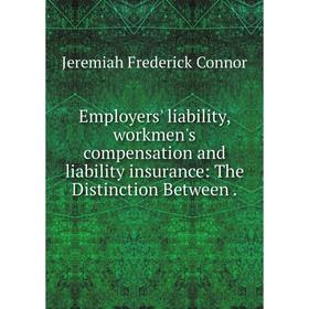 

Книга Employers' liability, workmen's compensation and liability insurance: The Distinction Between.