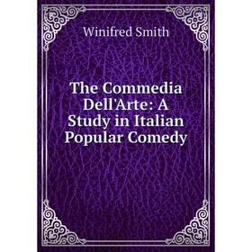 

Книга The Commedia Dell'Arte: A Study in Italian Popular Comedy