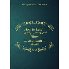 

Книга How to Learn Easily: Practical Hints on Economical Study