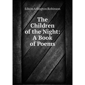 

Книга The Children of the Night: A Book of Poems