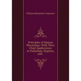 

Книга Principles of Human Physiology: With Their Chief Applications to Pathology, Hygiene, and.