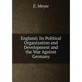 

Книга England; Its Political Organization and Development and the War Against Germany