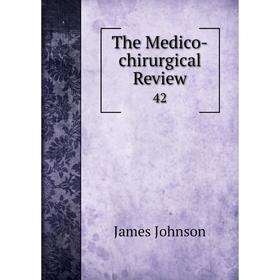 

Книга The Medico-chirurgical Review 42