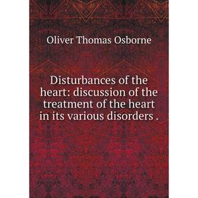 

Книга Disturbances of the heart: discussion of the treatment of the heart in its various disorders.