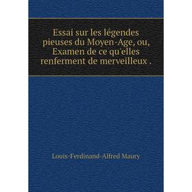 

Книга Essai sur les légendes pieuses du Moyen-Age, ou, Examen de ce qu'elles renferment de merveilleux.