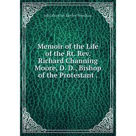 

Книга Memoir of the Life of the Rt Rev Richard Channing Moore, D D, Bishop of the Protestant