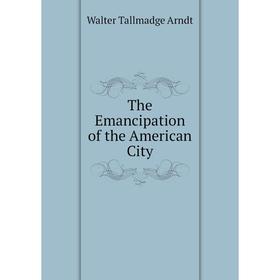 

Книга The Emancipation of the American City