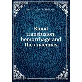 

Книга Blood transfusion, hemorrhage and the anaemias