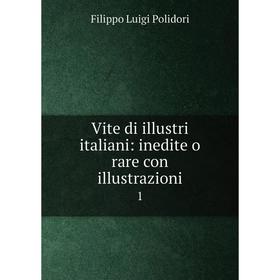 

Книга Vite di illustri italiani: inedite o rare con illustrazioni 1