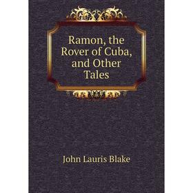 

Книга Ramon, the Rover of Cuba, and Other Tales