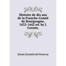

Книга Histoire de dix ans de la Franche-Comté de Bourgougne, 1632-1642 ed. by J. Crestin.