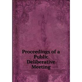 

Книга Proceedings of a Public Deliberative Meeting