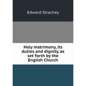 

Книга Holy matrimony, its duties and dignity, as set forth by the English Church