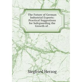

Книга The Future of German Industrial Exports: Practical Suggestions for Safeguarding the Growth of.