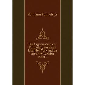 

Книга Die Organisation der Trilobiten, aus ihren lebenden Verwandten entwickelt: Nebst einer.