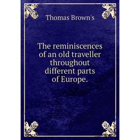 

Книга The reminiscences of an old traveller throughout different parts of Europe.