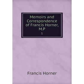 

Книга Memoirs and Correspondence of Francis Horner, MP1