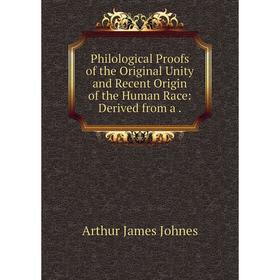 

Книга Philological Proofs of the Original Unity and Recent Origin of the Human Race: Derived from a.