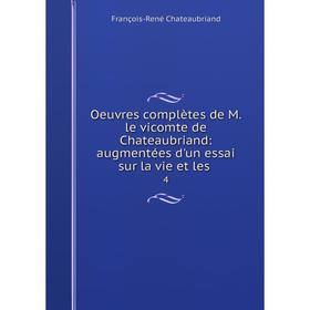 

Книга Oeuvres complètes de M le vicomte de Chateaubriand: augmentées d'un essai sur la vie et les 4