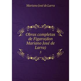 

Книга Obras completas de Figaro(don Mariano José de Larra) 3