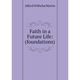 

Книга Faith in a Future Life: (foundations)