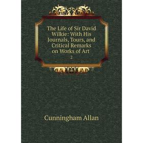 

Книга The Life of Sir David Wilkie: With His Journals, Tours, and Critical Remarks on Works of Art. 2