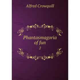 

Книга Phantasmagoria of fun 2