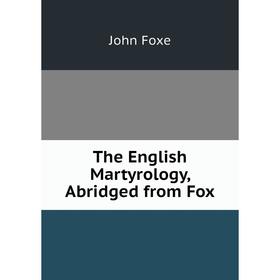 

Книга The English Martyrology, Abridged from Fox