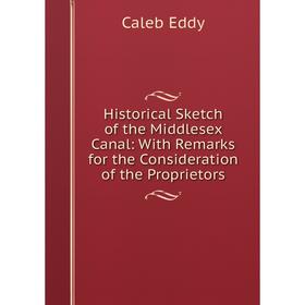 

Книга Historical Sketch of the Middlesex Canal: With Remarks for the Consideration of the Proprietors