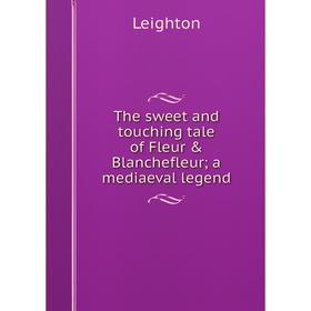 

Книга The sweet and touching tale of Fleur & Blanchefleur; a mediaeval legend